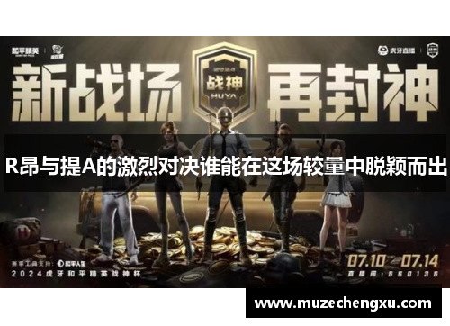 R昂与提A的激烈对决谁能在这场较量中脱颖而出